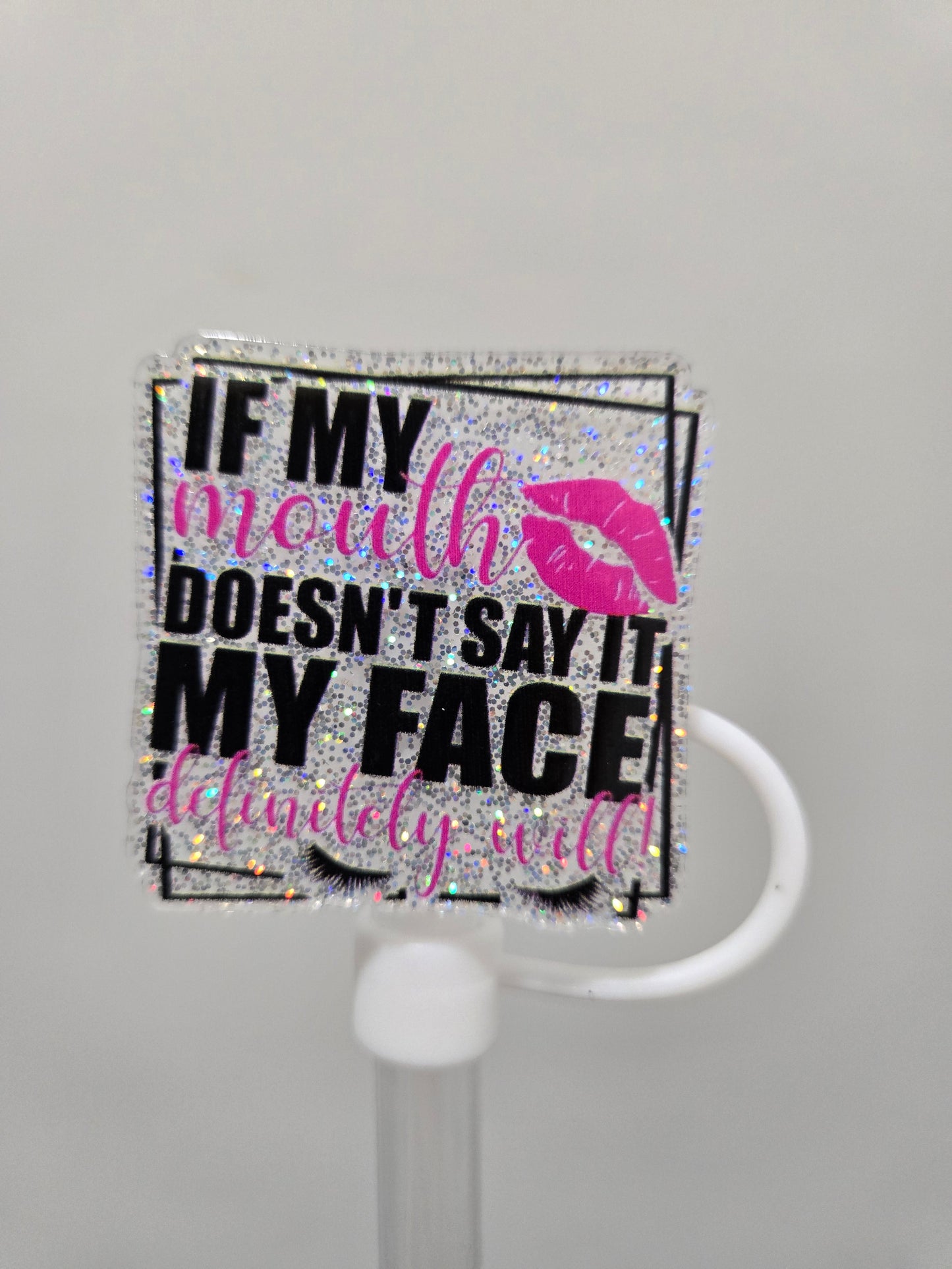 10MM Acrylic IfMyFaceDoesntSayIt strawtopper